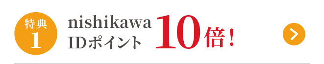 特典1 nishikawaIDポイント10倍
